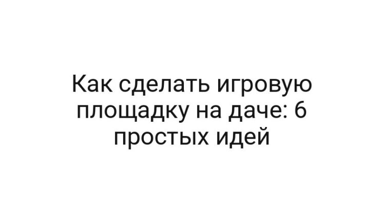 Как сделать игровую площадку на даче: 6 простых идей