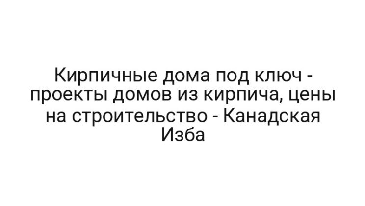 Кирпичные дома под ключ — проекты домов из кирпича, цены на строительство — Канадская Изба