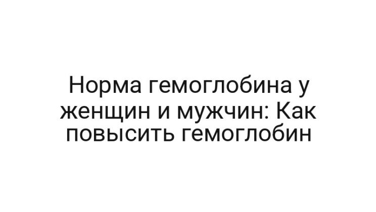Норма гемоглобина у женщин и мужчин: Как повысить гемоглобин